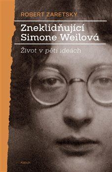 Kniha Zneklidňující Simone Weilová - Život v pěti ideách