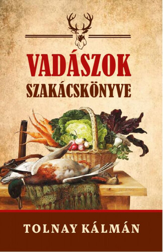 Vadászok szakácskönyve - Tolnay Kálmán