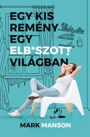 Egy kis remény egy elb*szott világban - Mark Manson