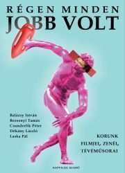 Kniha Régen minden jobb volt - Balázsy István,Tamás Bezsenyi,Péter Csunderlik,Dékány László,Laska Pál