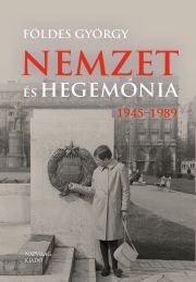 Nemzet és hegemónia, 1945–1989 - Földes György (szerk.),Hubai Lászó (szerk.)