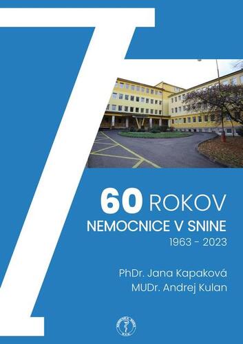 Kniha 60 rokov nemocnice v Snine, 1963 – 2023 - PhDr. Jana Kapaková,MUDr. Andrej Kulan