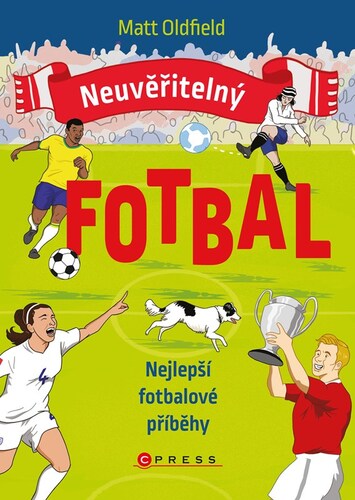 Neuvěřitelný fotbal: Nejlepší fotbalové příběhy - Matt Oldfield,Jan Dvořák