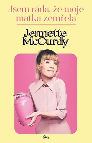 Kniha Jsem ráda, že moje matka zemřela - Jennette McCurdy