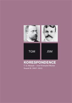 Korespondence T. G. Masaryk – Josef Svatopluk Machar. Svazek III. (1897–1900) - Helena Kokešová,Irena Kraitlová,Miroslava Květová
