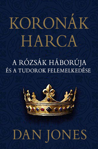 Kniha Koronák harca – A rózsák háborúja és a Tudorok felemelkedése - Dan Jones