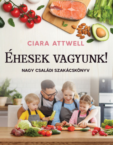 Kniha Éhesek vagyunk! - Nagy családi szakácskönyv - Ciara Attwell