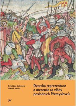 Dvorská reprezentace a mecenát za vlády posledních Přemyslovců - Kristýna Solomon,Tomáš Somer