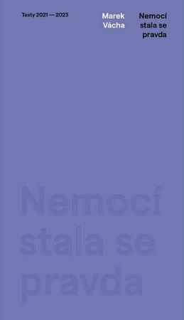 Nemocí stala se pravda. Texty 2021–2023