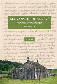 Slovanské pohanství ve středověkých latinských pramenech, 2. vydanie - Jiří Dynda