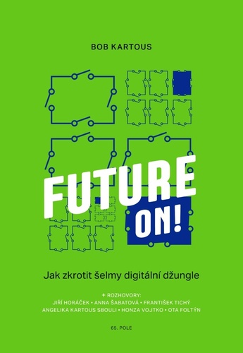 Future ON!: Jak zkrotit šelmy digitální džungle - Bob Kartous