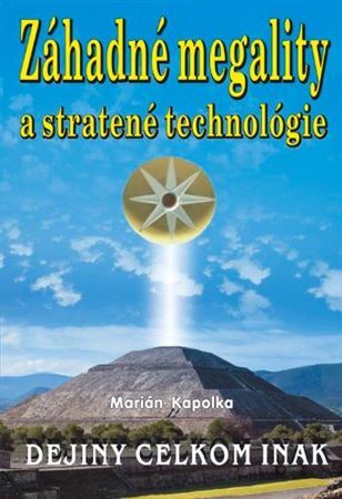 Dejiny celkom inak: Záhadné megality a stratené technológie - Marián Kapolka