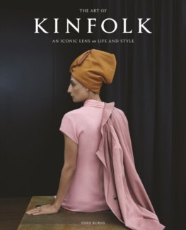 The Art of Kinfolk : An Iconic Lens on Life and Style - John Burns