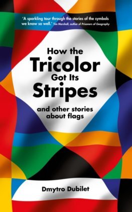 How the Tricolor Got Its Stripes - Dmytro Dubilet