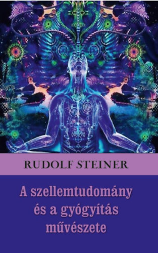 A szellemtudomány és a gyógyítás művészete - Rudolf Steiner