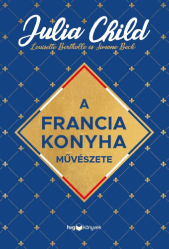 Kniha A francia konyha művészete - Julia Child,Louisette Bertholle,Simone Beck