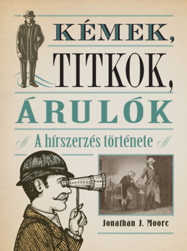 Kémek, titkok, árulók: A hírszerzés története - Jonathan J. Moore