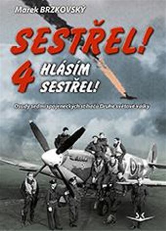 Kniha Sestřel! Hlásím sestřel! 4 - Osudy sedmi spojeneckých stíhačů Druhé světové války