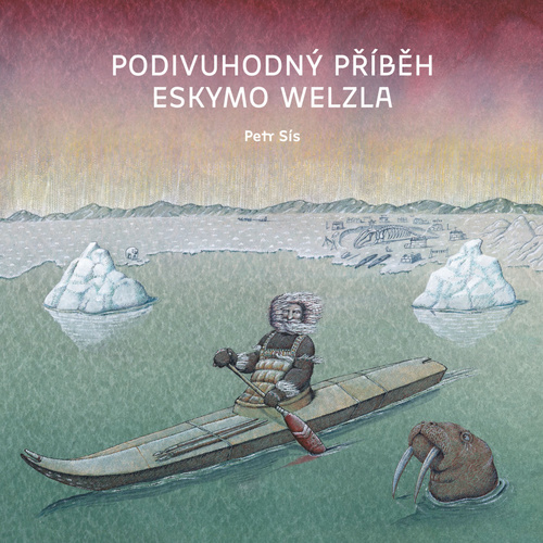 Podivuhodný příběh Eskymo Welzla, 2. vydání - Petr Sís