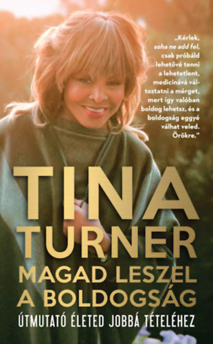 Kniha Magad leszel a boldogság - Útmutató életed jobbá tételéhez - Tina Turner