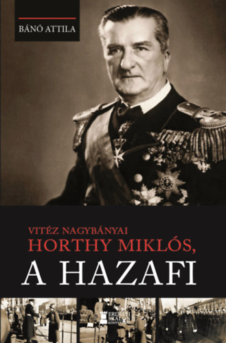 Kniha Vitéz nagybányai Horthy Miklós, a hazafi - Attila Bánó