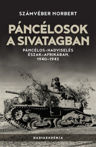 Páncélosok a sivatagban - Páncélos-hadviselés Észak-Afrikában, 1940-1943 - Norbert Számvéber