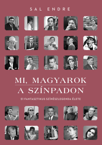 Kniha Mi, magyarok a színpadon - 51 fantasztikus színészlegenda élete - Endre Sal