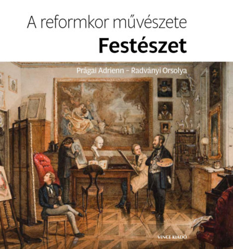 A reformkor művészete: Festészet - Orsolya Radványi,Adrienn Prágai