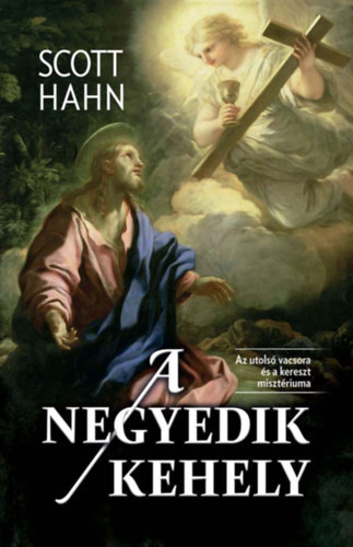 Kniha A negyedik kehely - Az utolsó vacsora és a kereszt misztériuma - Scott Hahn