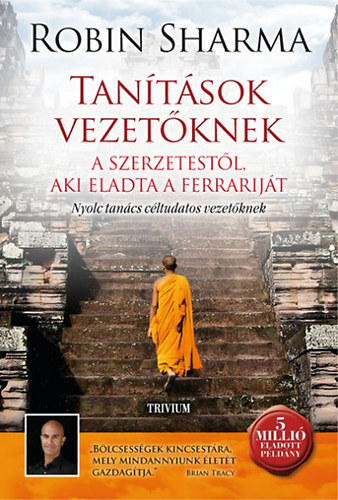 Tanítások vezetőknek a szerzetestől, aki eladta a Ferrariját - Nyolc tanács céltudatos vezetőknek - Robin Sharma