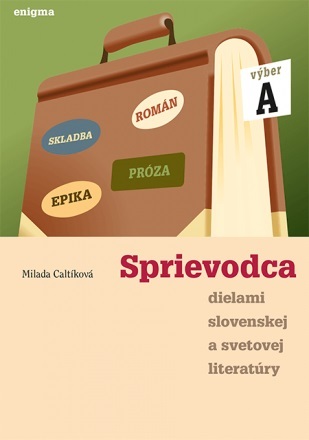 Sprievodca dielami slovenskej a svetovej literatúry A - 1. ročník SŠ - Milada Caltíková