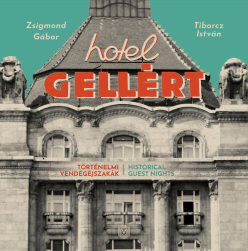 Hotel Gellért - Történelmi vendégéjszakák - Gábor Zsigmond,István Tiborcz
