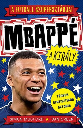 A futball szupersztárjai: Mbappé, a király - Dan Green,Simon Mugford,Tibor Bán