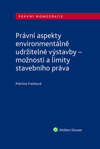 Kniha Právní aspekty environmentálně udržitelné výstavby - možnosti a limity stavebního práva - Martina Franková