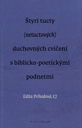 Kniha Štyri tucty (netuctových) duchovných cvičení s biblicko-poetickými podnetmi - Edita Príhodová