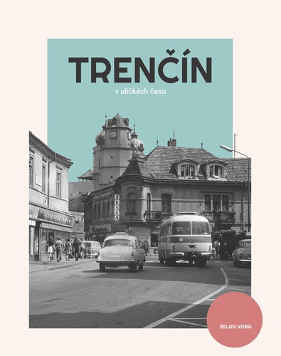Kniha Trenčín - v uličkách času, 3. vydanie - Milan Vrba