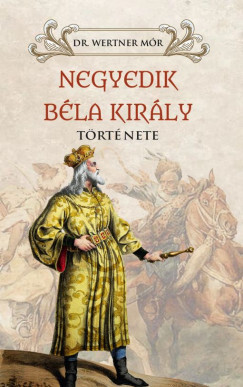 Negyedik Béla király története - Wertner Mór