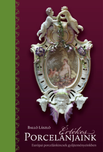 Kniha Értékes porcelánjaink - Európai porcelánkincsek gyűjteményeinkben - László Balló