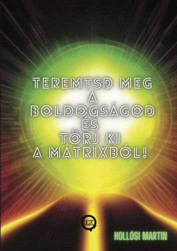 Kniha Teremtsd meg a Boldogságod és törj ki a Mátrixból! - Martin Hollósi