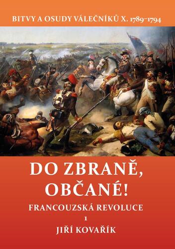 Kniha Do zbraně, občané! - Bitvy a osudy válečníků X. 1789–1794 / Francouzská revoluce 1