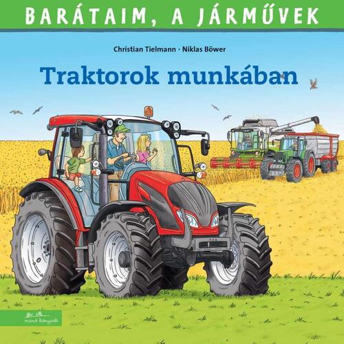 Barátaim, a járművek 14. - Traktorok munkában - Christian Tielmann,Nóra Kallai