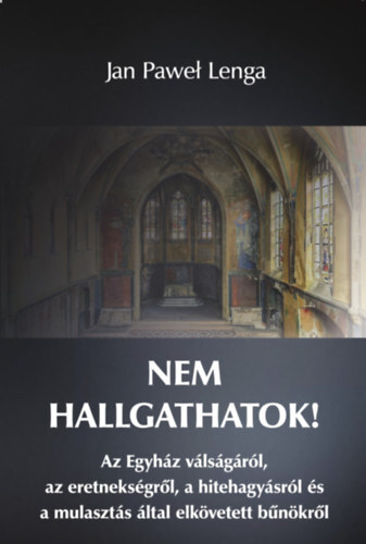Nem hallgathatok! - Az Egyház válságáról, az eretnekségről, a hitehagyásról és a mulasztás által elkövetett bűnökről