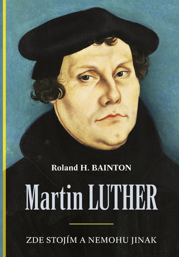 Martin Luther: Zde stojím a nemohu jinak - R. H. Bainton
