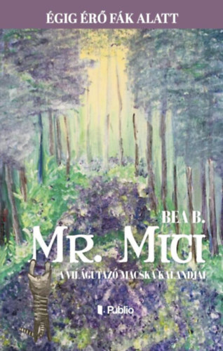 Mr. Mici, a világutazó macska kalandjai - Égig érő fák alatt - Bea B