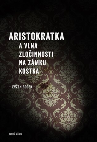 Kniha Aristokratka a vlna zločinnosti na zámku Kostka - Evžen Boček
