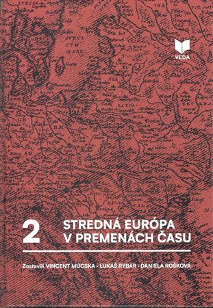 Kniha Stredná Európa v premenách času, zv.2 - Vincent Múcska,Lukas Rybar,Daniela Rošková