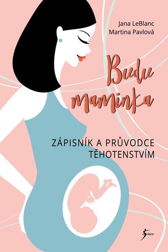 Budu maminka – Zápisník a průvodce těhotenstvím, 2. vydání - Jana LeBlanc,Martina Pavlová