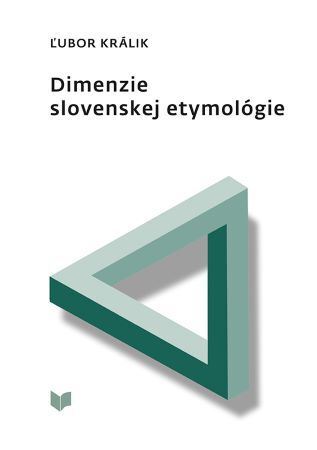 Kniha Dimenzie slovenskej etymológie - Ľubor Králik