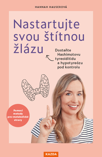 Kniha Nastartujte svou štítnou žlázu - Dostaňte Hashimotovu tyreoiditidu a hypotyreózu pod kontrolu pomocí metody pro-metabolické stravy