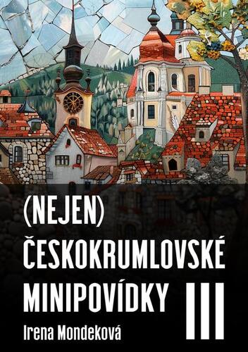Kniha (Nejen) Českokrumlovské minipovídky III - Irena Mondeková